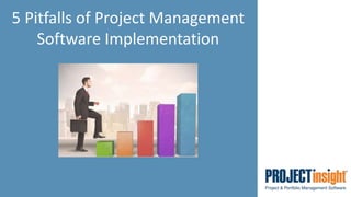 5 Pitfalls of Project Management
Software Implementation
 