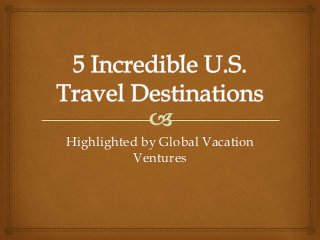 Highlighted by Global Vacation
Ventures
 