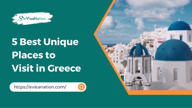 https://evisanation.com/
5 Best Unique
Places to
Visit in Greece
 