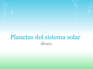. Planetas del sistema solar Álvaro. 