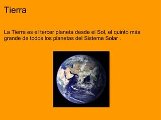 Tierra La Tierra es el tercer planeta desde el Sol, el quinto más grande de todos los planetas del Sistema Solar .                               