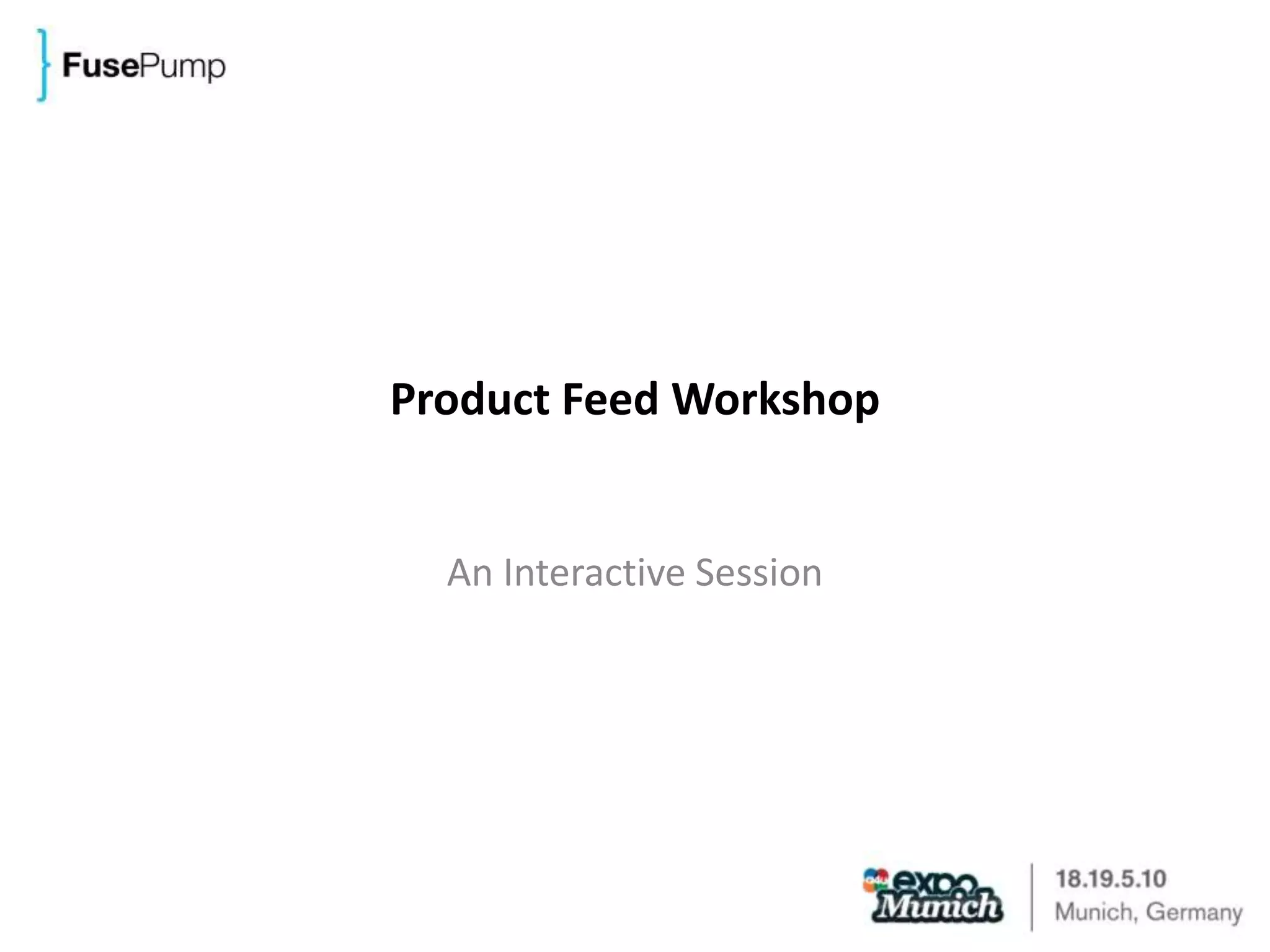 Product Feed WorkshopAn Interactive Session