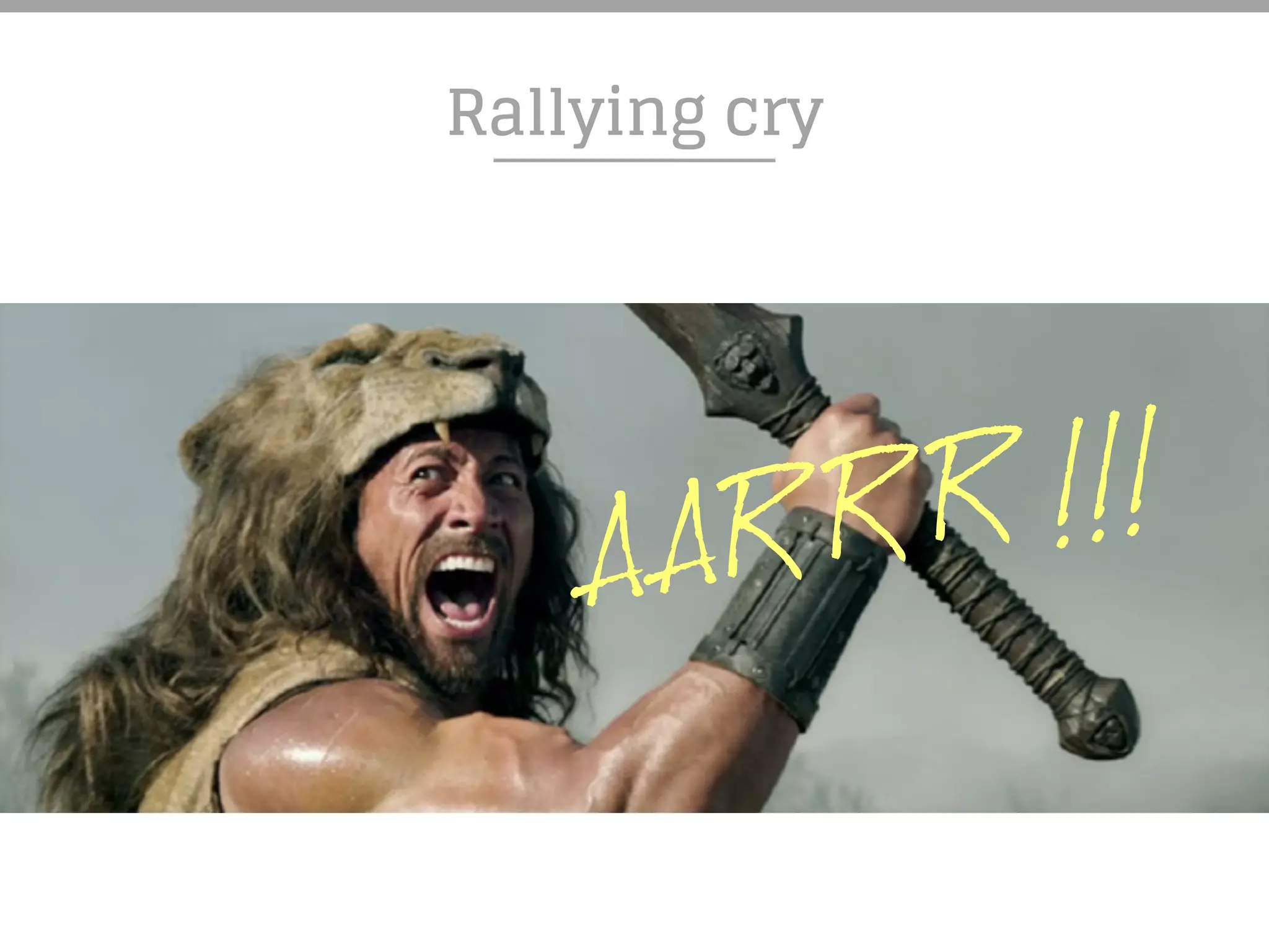 Rallying cry
AAR R R III...
 