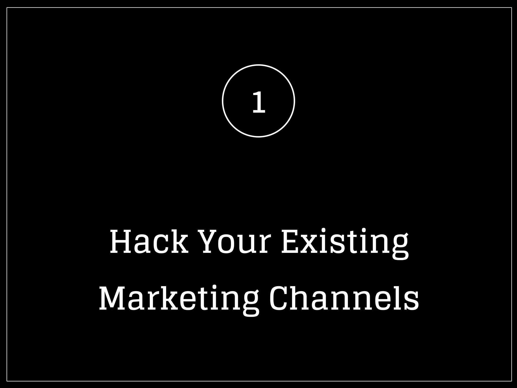 Hack Your Existing
Marketing Channels
1
 