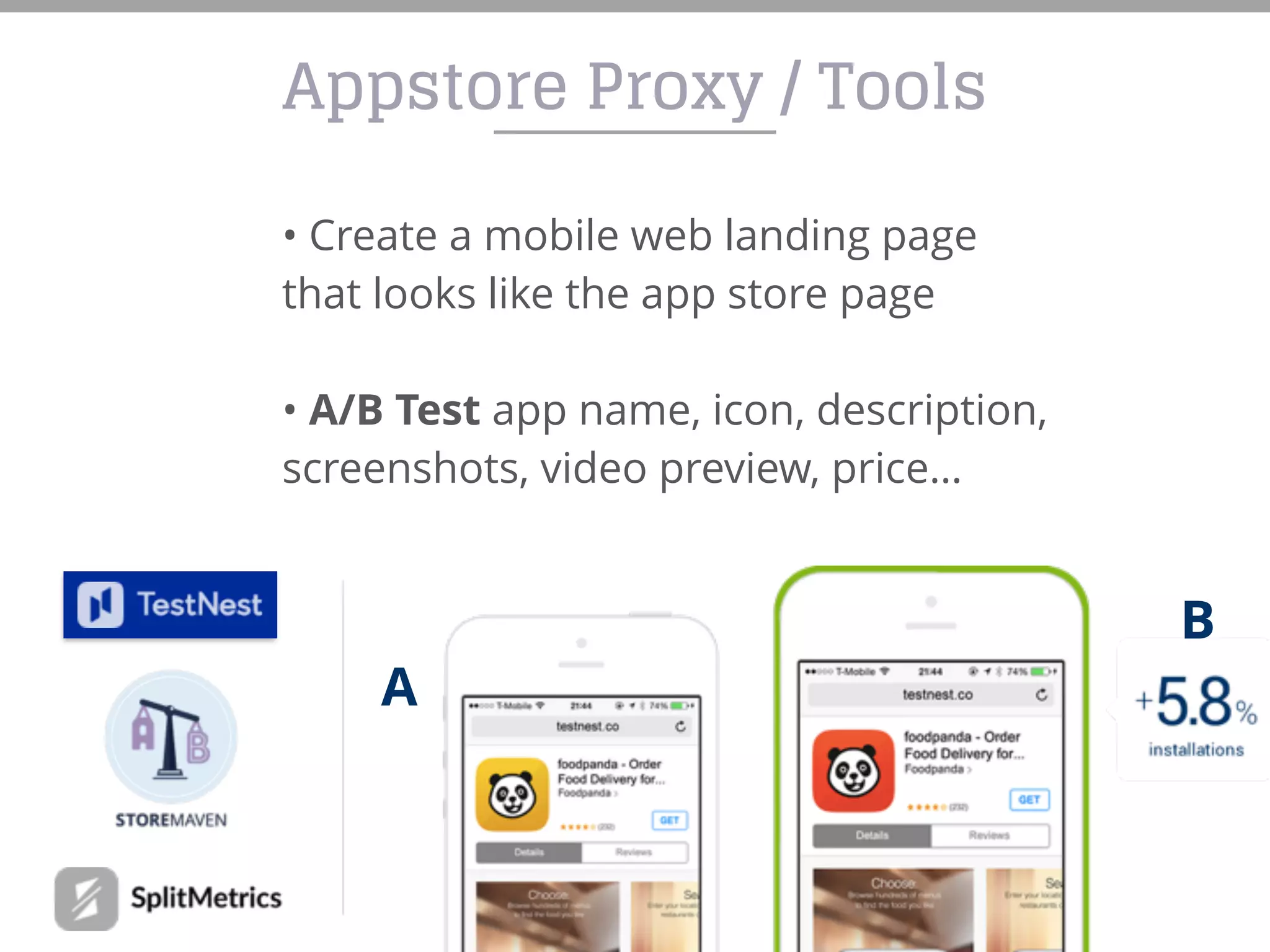 Appstore Proxy / Tools
A
B
• Create a mobile web landing page
that looks like the app store page
• A/B Test app name, icon, description,
screenshots, video preview, price…
 