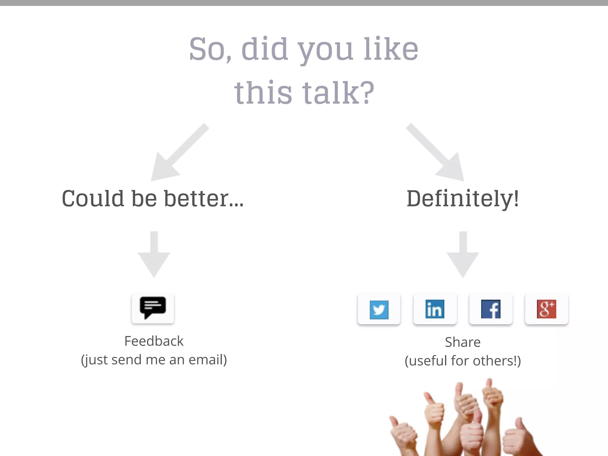 So, did you like
this talk?
Feedback
(just send me an email)
Share
(useful for others!)
Could be better… Definitely!
 