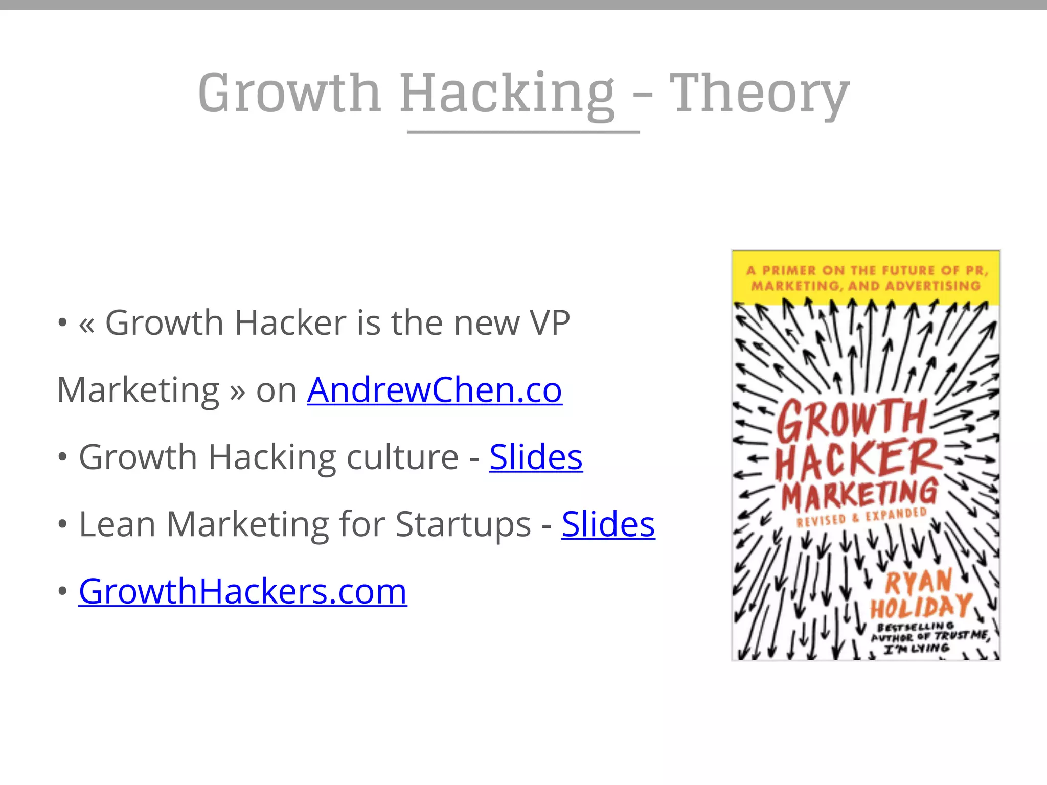 Growth Hacking - Theory
• « Growth Hacker is the new VP
Marketing » on AndrewChen.co
• Growth Hacking culture - Slides
• Lean Marketing for Startups - Slides
• GrowthHackers.com
 