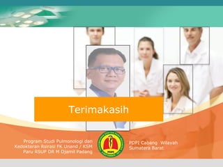 Program Studi Pulmonologi dan
Kedokteran Rsirasi FK Unand / KSM
Paru RSUP DR M Djamil Padang
Terimakasih
PDPI Cabang Wilayah
Sumatera Barat
 