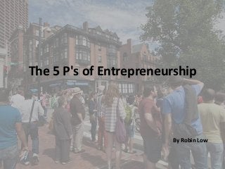 The 5 P's of Entrepreneurship

By Robin Low

 