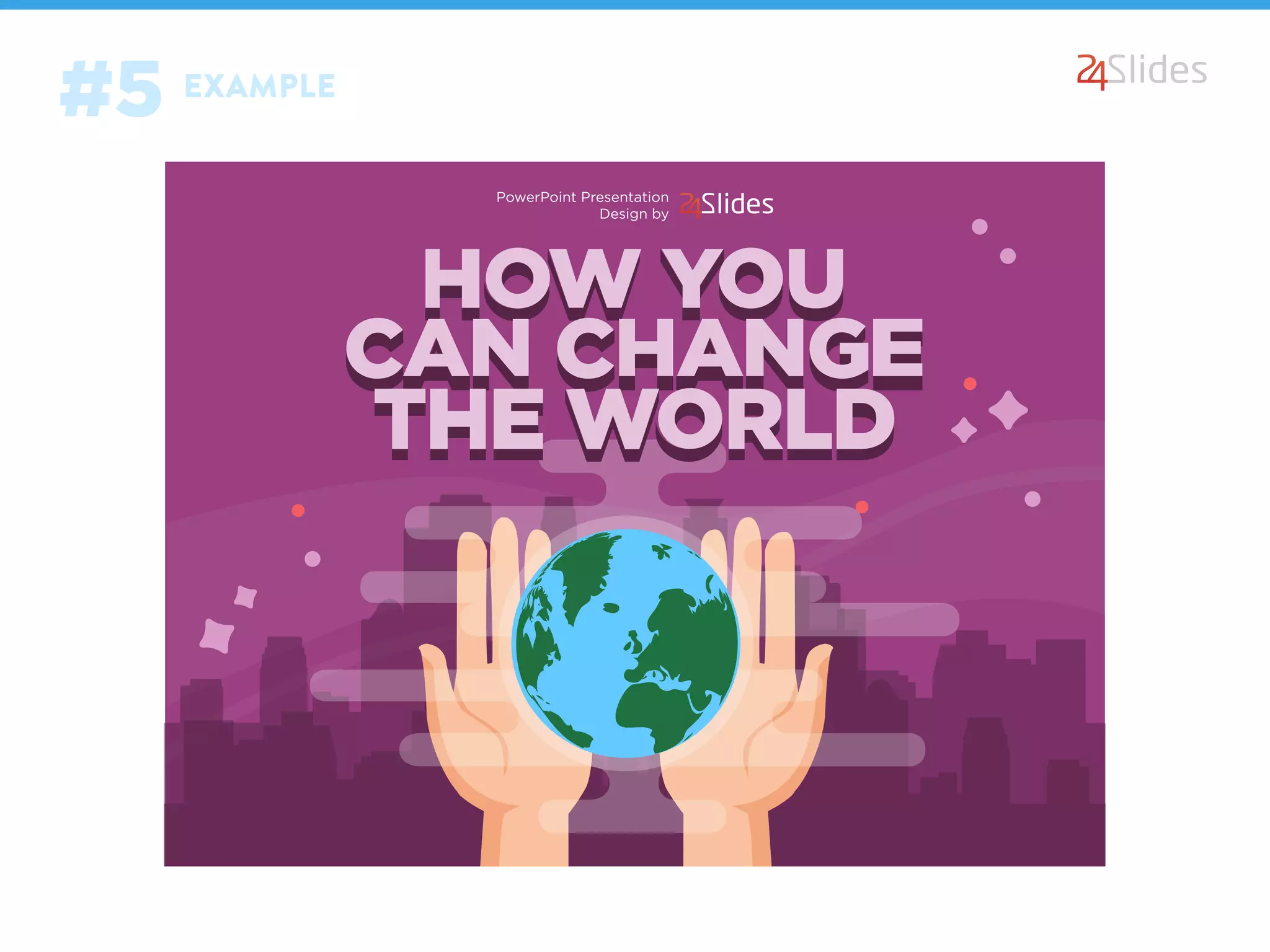 PowerPoint Presentation
Design by
EXAMPLE
#5
 