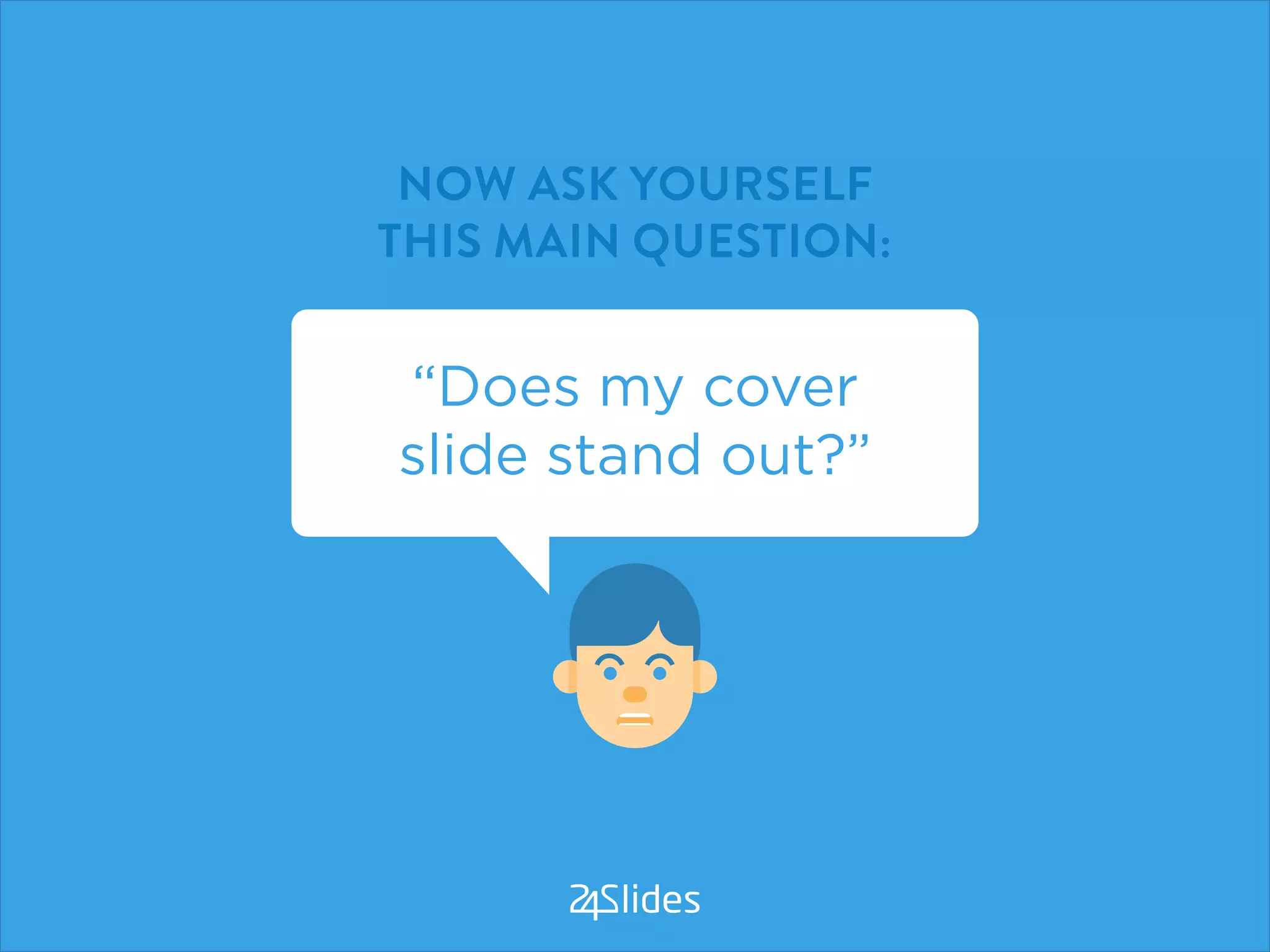 NOW ASK YOURSELF
THIS MAIN QUESTION:
“Does my cover
slide stand out?”
 