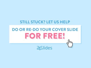 STILL STUCK? LET US HELP
DO OR RE-DO YOUR COVER SLIDE
 