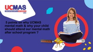 5 points on why UCMAS
mental math & why your child
should attend our mental math
after school program ?
 