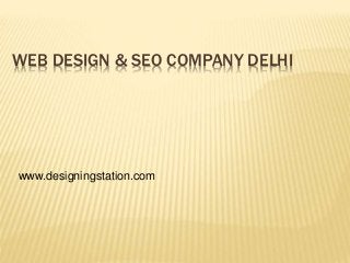 WEB DESIGN & SEO COMPANY DELHI
www.designingstation.com
 