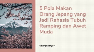 5 Pola Makan
Orang Jepang yang
Jadi Rahasia Tubuh
Ramping dan Awet
Muda
Selengkapnya->
 