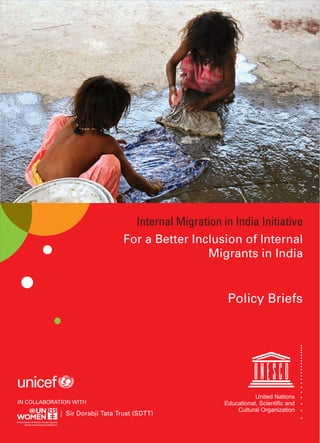 Internal Migration in India Initiative 
For a Better Inclusion of Internal 
Migrants in India 
Policy Briefs 
IN COLLABORATION WITH 
United Nations 
Educational, Scientific and 
| Sir Dorabji Tata Trust (SDTT) Cultural Organization 
 