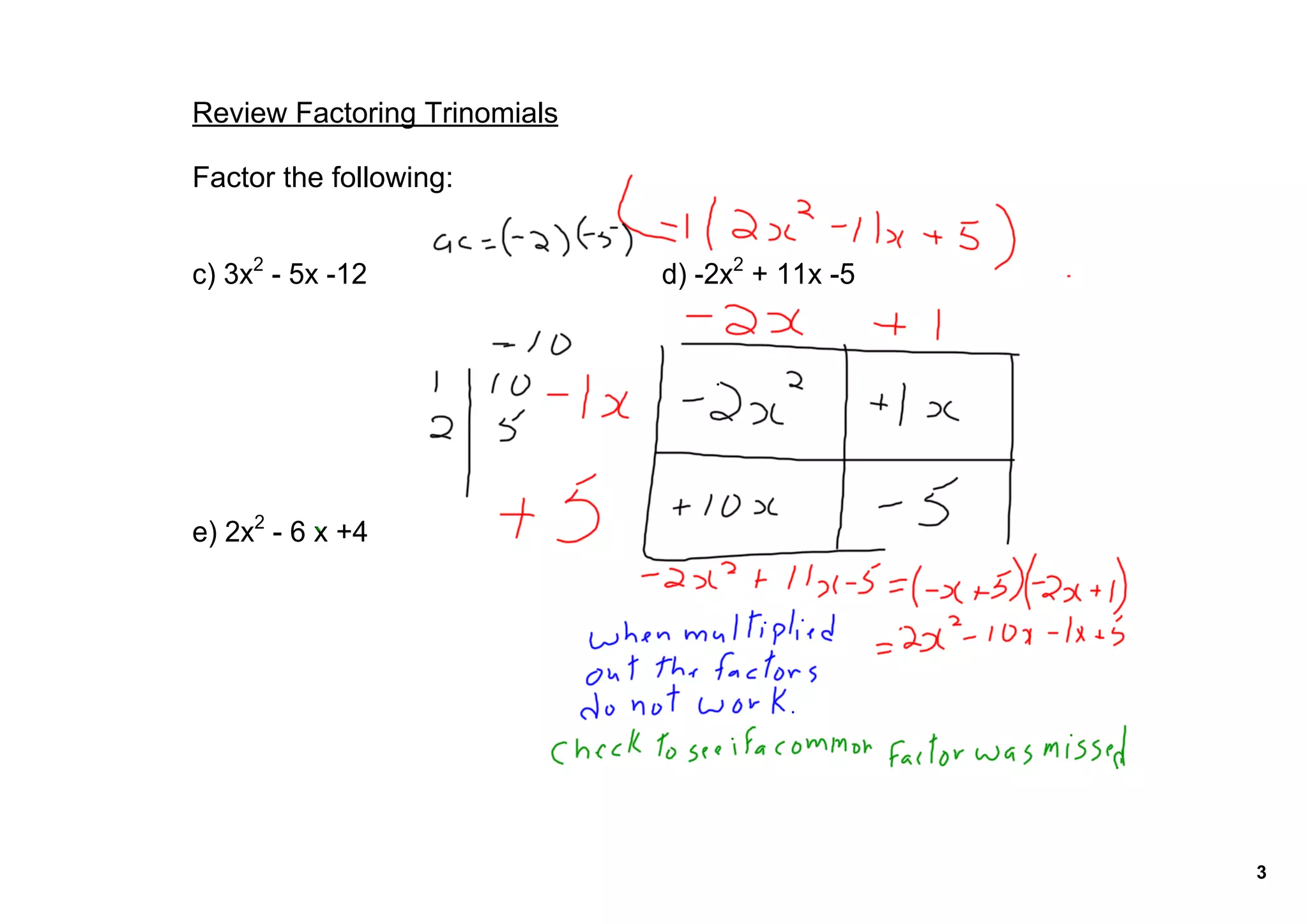 Review Factoring Trinomials

Factor the following:


c) 3x2 ­ 5x ­12               d) ­2x2 + 11x ­5




e) 2x2 ­ 6 x +4




                                                 3
 