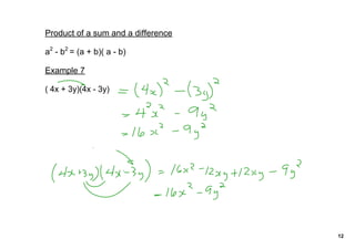 Product of a sum and a difference

a2 ­ b2 = (a + b)( a ­ b)

Example 7

( 4x + 3y)(4x ­ 3y)




                                    12
 