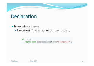 Déclara$on
— Instruction throw :
— Lancement d’une exception : throw objet;
C. Caillouet M213 - POO 10
 