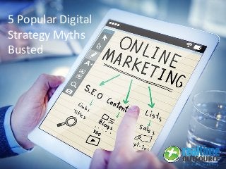 5 Popular Digital
Strategy Myths
Busted
 