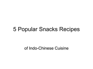 5 Popular Snacks Recipes
of Indo-Chinese Cuisine
 