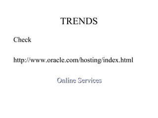 TRENDS Check  http://www.oracle.com/hosting/index.html Online Services 