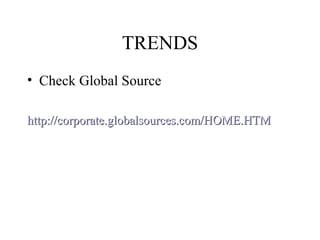 TRENDS Check Global Source http://corporate.globalsources.com/HOME.HTM 