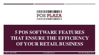 5 POS SOFTWARE FEATURES
THAT ENSURE THE EFFICIENCY
OF YOUR RETAIL BUSINESS
Call On: 1300 115 808 www.posplaza.com.au Mail: sales@posplaza.com.au
 
