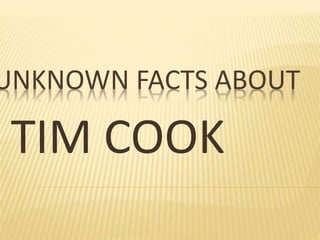 UNKNOWN FACTS ABOUT
TIM COOK
 