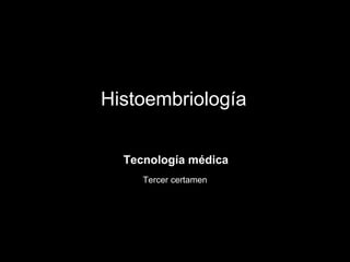 Histoembriología


  Tecnología médica
     Tercer certamen
 