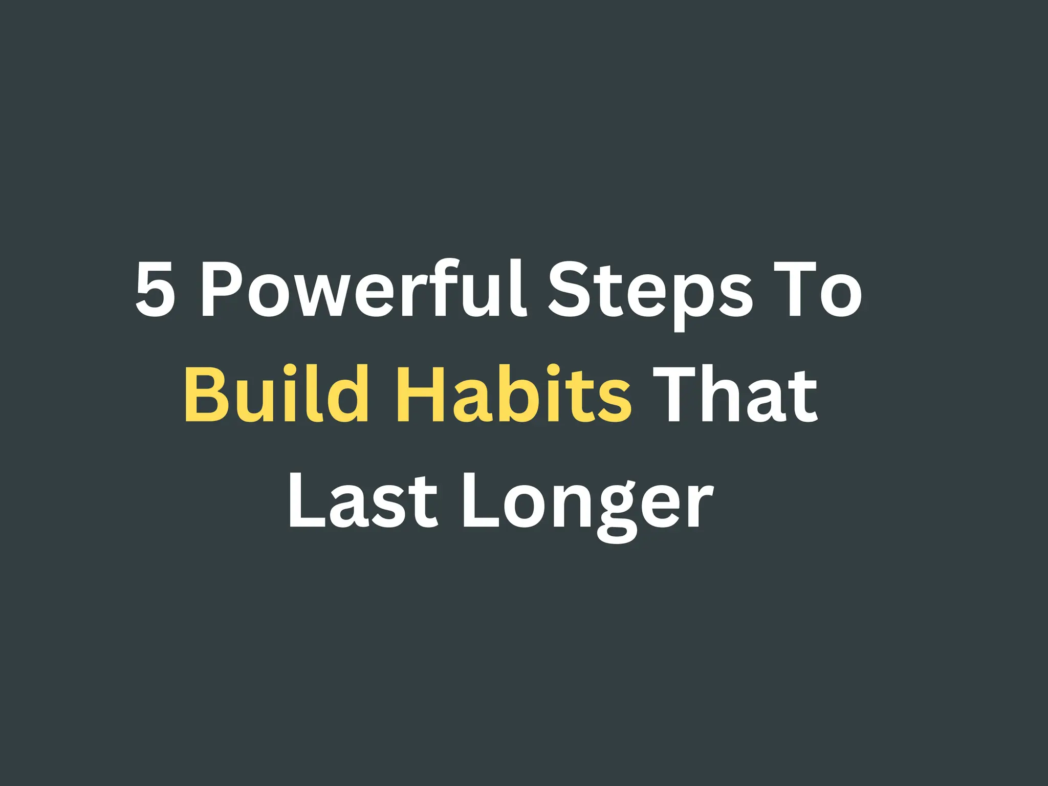 5 Powerful Steps To Build Habits That Last Longer | PDF