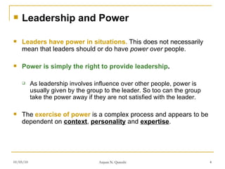 <ul><li>Leadership and Power </li></ul><ul><li>Leaders have power in situations.  This does not necessarily mean that lead...