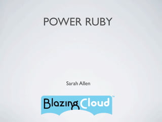 POWER RUBY




   Sarah Allen
 