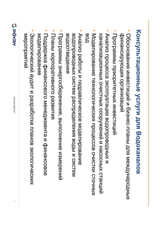 COPYRIGHT@PÖYRY
Консультационные услуги для Водоканалов
• Обоснования инвестиций и бизнес-планы для международных
финансирующих организаций
• Программы приоритетных инвестиций
• Анализ процесса эксплуатации водопроводных и
канализационных очистных сооружений и насосных станций
• Моделирование технологических процессов очистки сточных
вод
• Анализ работы и гидравлическое моделирование
водопроводных систем распределения воды и систем
водоотведения
• Программы энергосбережения, выполнение измерений
• Планы корпоративного развития
• Поддержка финансового менеджмента и финансовое
моделирование
• Экологический аудит и разработка планов экологических
мероприятий
7
 