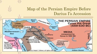 Map of the Persian Empire Before
Darius I’s Accession
 