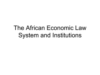 The African Economic Law
System and Institutions
 