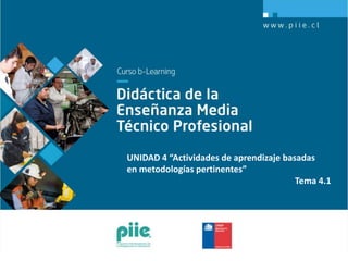 UNIDAD 4 “Actividades de aprendizaje basadas
en metodologías pertinentes”
Tema 4.1
 