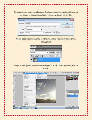 Como podemos observar, el cuadro de dialogo aparecerá automáticamente
      en donde le ponemos cualquier nombre y damos clic en OK.




  Como podemos observar se cambió el nombre y se convirtió en CAPA
                           IRREGULAR.




Luego nos dirigimos nuevamente a la opción MENU seleccionamos NUEVA
                               CAPA.
 