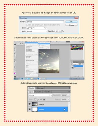 Aparecerá el cuadro de dialogo en donde damos clic en OK,




Finalmente damos clic en CAPA y seleccionamos FONDO A PARTIR DE CAPA.




      Automáticamente aparecerá en el panel CAPAS la nueva capa.
 