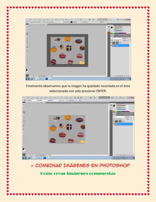 Finalmente observamos que la imagen ha quedado recortada en el área
               seleccionada con solo presionar ENTER.




    COMBINAR IMÁGENES EN PHOTOSHOP
         Como crear imágenes compuestas
 