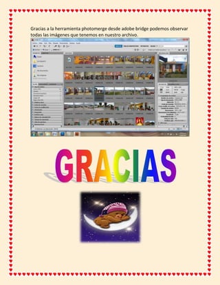 Gracias a la herramienta photomerge desde adobe bridge podemos observar
todas las imágenes que tenemos en nuestro archivo.
 