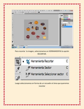Para recortar la imagen, seleccionamos en HERRAMIENTAS la opción
                             RECORTAR.




Luego seleccionamos en forma de un recuadro el área que queremos
                            recortar
 