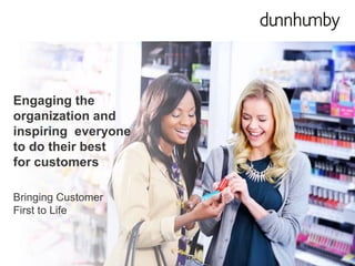 Engaging the
organization and
inspiring everyone
to do their best
for customers
Bringing Customer
First to Life
 