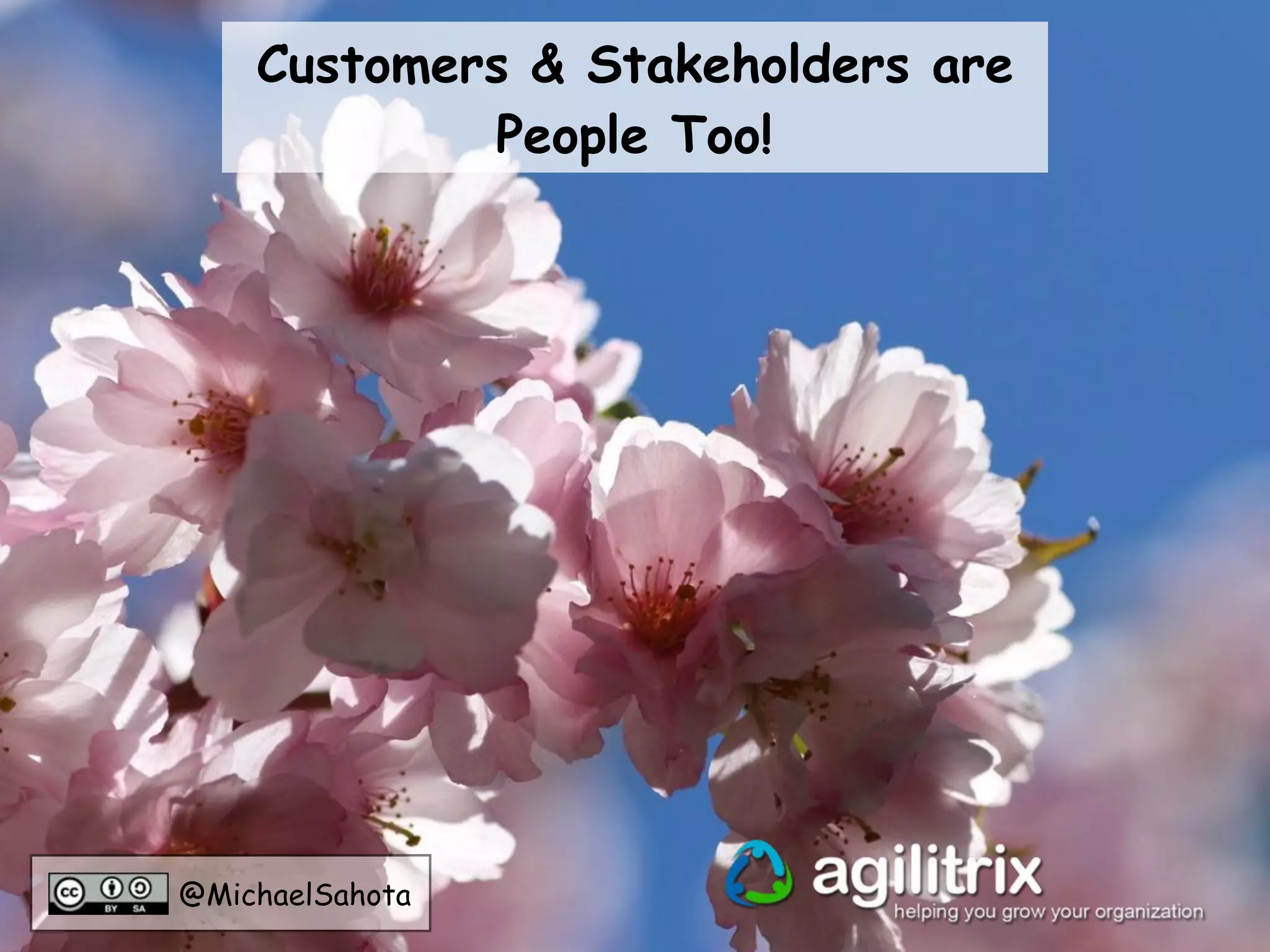 @MichaelSahota
Customers & Stakeholders are
People Too!
 