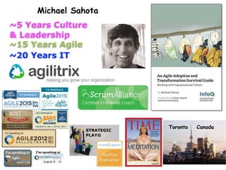 Michael Sahota
~20 Years IT
~15 Years Agile
STRATEGIC
PLAY®
!
!
Toronto Canada
~5 Years Culture
& Leadership
 