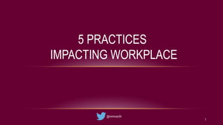 5 PRACTICES
IMPACTING WORKPLACE
1
@rsrinivas34
 