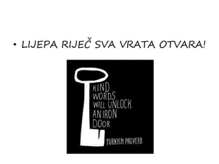 • LIJEPA RIJEČ SVA VRATA OTVARA!
 