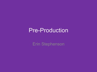 Pre-Production
Erin Stephenson
 