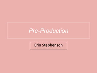 Pre-Production
Erin Stephenson
 
