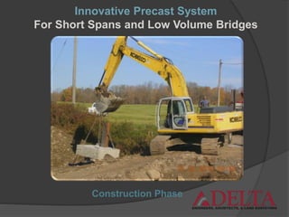 Construction Phase
Innovative Precast System
For Short Spans and Low Volume Bridges
 